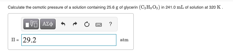 Calculate The Osmotic Pressure Of A Solution Containing 25 6 G Of Glycerin C3h8o3 In 241 0 Ml Of Solution At 320 K 19 1