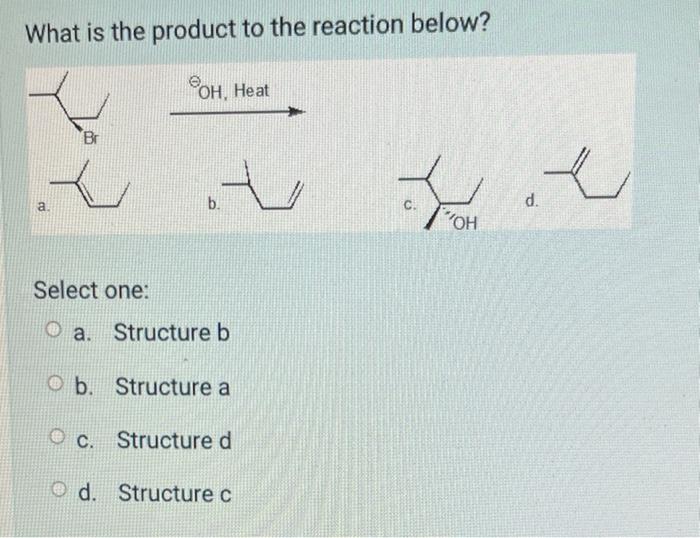 What Is The Major Product To The Reaction Below Br A Select One A Structure A Ob Structure C Oc Structure B Od St 3