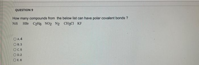 Question 9 How Many Compounds From The Below List Can Have Polar Covalent Bonds Nis Hbr C2h6 No2 N2 Ch3ci Kf Oa 4 Ob 1
