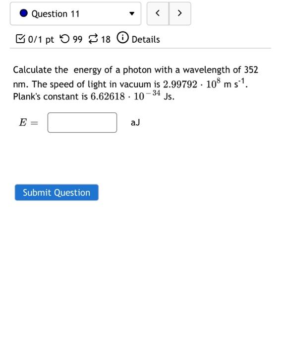 Question 11 0 1 Pt 9918 E Submit Question Details Calculate The Energy Of A Photon With A Wavelength Of 352 Nm The 1