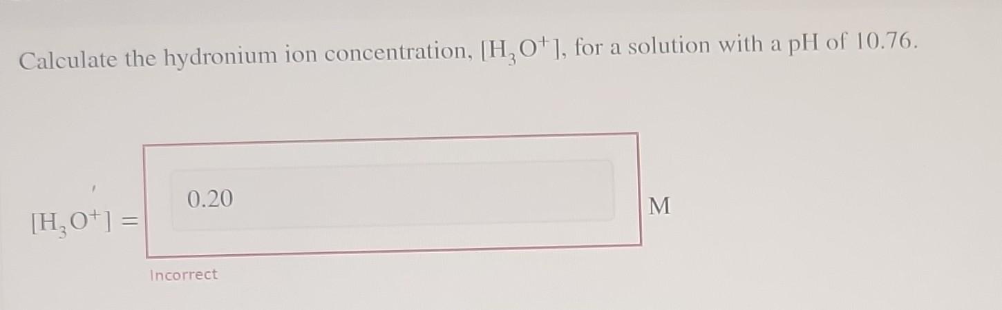 Ph Of 10 76 Calculate The Hydronium Ion Concentration H3o For A Solution With A H 0 0 20 Incorrect M N 17 Of 1