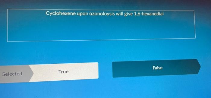 Selected Cyclohexene Upon Ozonoloysis Will Give 1 6 Hexanedial True False In Nomenclature Of An Organic Compound Contai 1