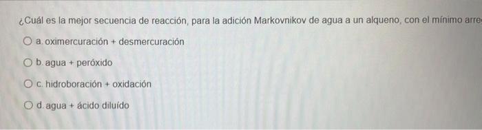Cual Es La Mejor Secuencia De Reaccion Para La Adicion Markovnikov De Agua A Un Alqueno Con El Minimo Arred O A Oxim 2