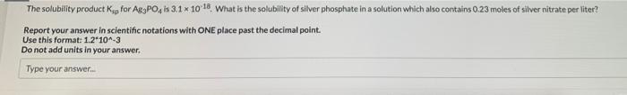 The Solubility Product K For Ag3po4 Is 3 1 X 10 18 What Is The Solubility Of Silver Phosphate In A Solution Which Also 1