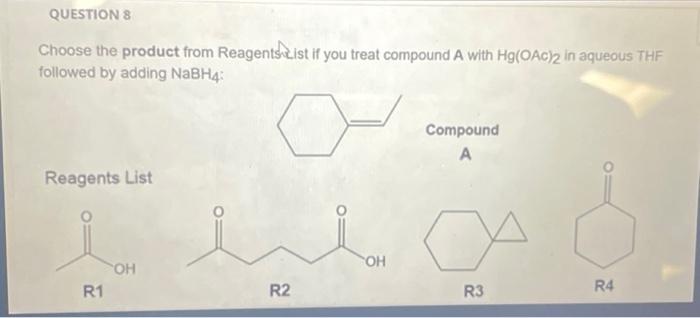 Question 8 Choose The Product From Reagents List If You Treat Compound A With Hg Oac 2 In Aqueous Thf Followed By Adding 1