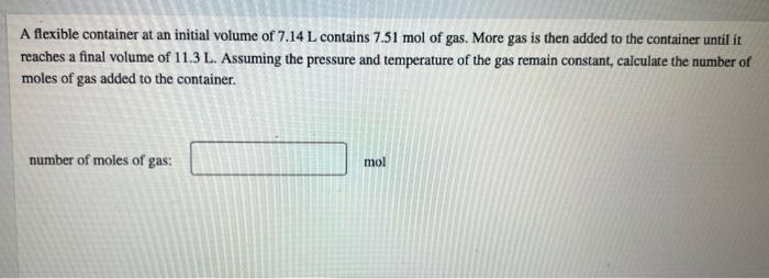 A Flexible Container At An Initial Volume Of 7 14 L Contains 7 51 Mol Of Gas More Gas Is Then Added To The Container Un 1