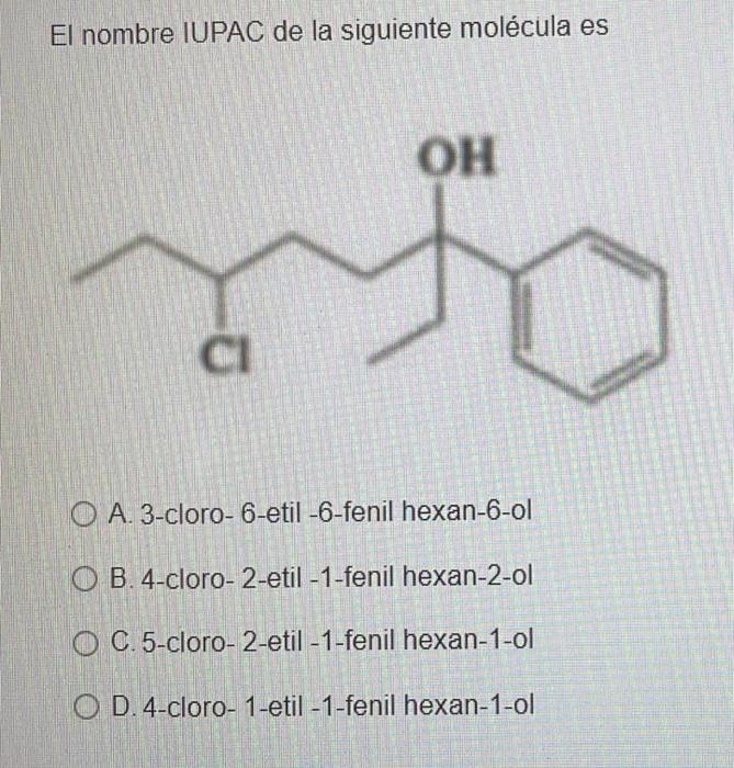 El Nombre Iupac De La Siguiente Molecula Es U Oh O A 3 Cloro 6 Etil 6 Fenil Hexan 6 Ol O B 4 Cloro 2 Etil 1 Fenil 3