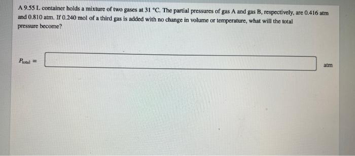 A 9 55 L Container Holds A Mixture Of Two Gases At 31 C The Partial Pressures Of Gas A And Gas B Respectively Are 0 1