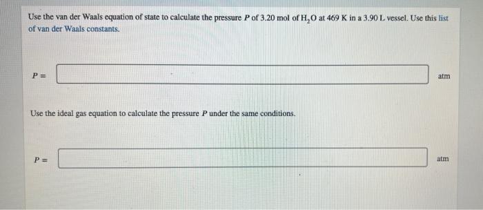 Use The Van Der Waals Equation Of State To Calculate The Pressure P Of 3 20 Mol Of H O At 469 K In A 3 90 L Vessel Use 1