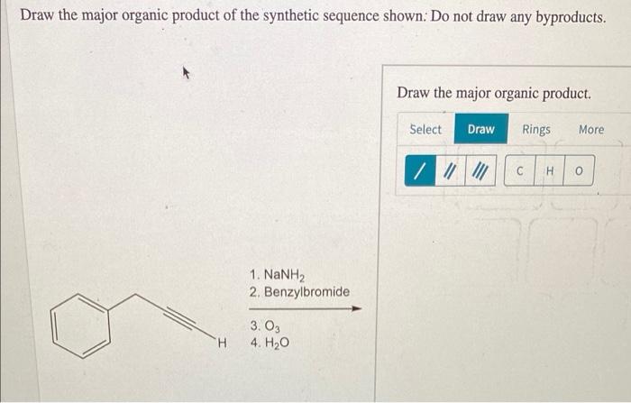 Draw The Major Organic Product Of The Synthetic Sequence Shown Do Not Draw Any Byproducts H 1 Nanh 2 Benzylbromide 1