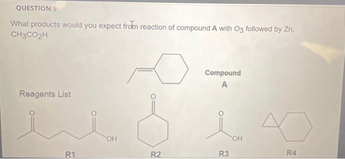 Question 9 What Products Would You Expect From Reaction Of Compound A With 03 Followed By Zn Ch3co H Reagents List R1 O 1