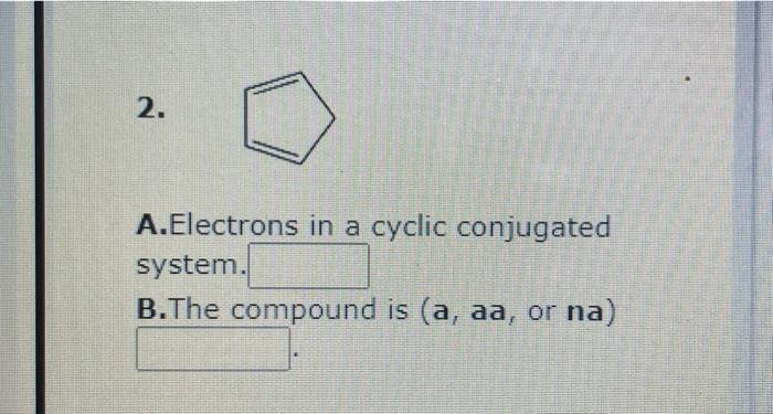 2 A Electrons In A Cyclic Conjugated System B The Compound Is A Aa Or Na 1 A Electrons In A Cyclic Conjugated Sy 1