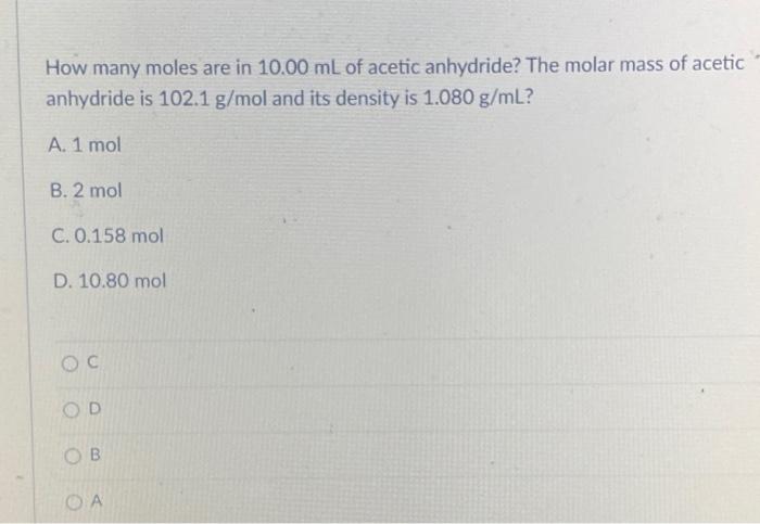 How Many Moles Are In 10 00 Ml Of Acetic Anhydride The Molar Mass Of Acetic Anhydride Is 102 1 G Mol And Its Density Is 1
