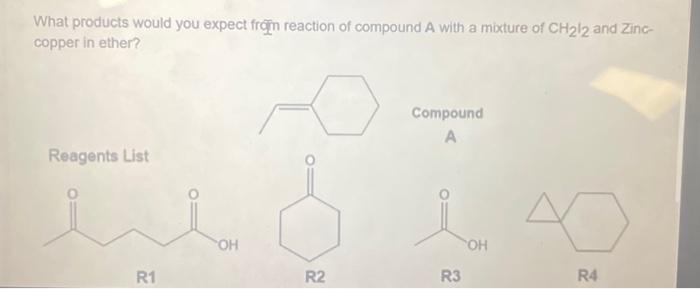What Products Would You Expect From Reaction Of Compound A With A Mixture Of Ch212 And Zinc Copper In Ether Reagents L 1