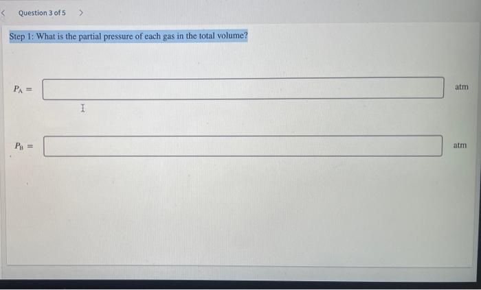 Question 3 Of 5 Step 1 What Is The Partial Pressure Of Each Gas In The Total Volume Pa P I Atm Atm 1