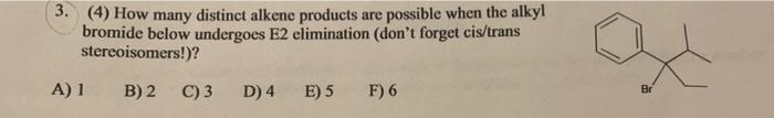 3 4 How Many Distinct Alkene Products Are Possible When The Alkyl Bromide Below Undergoes E2 Elimination Don T Forge 1