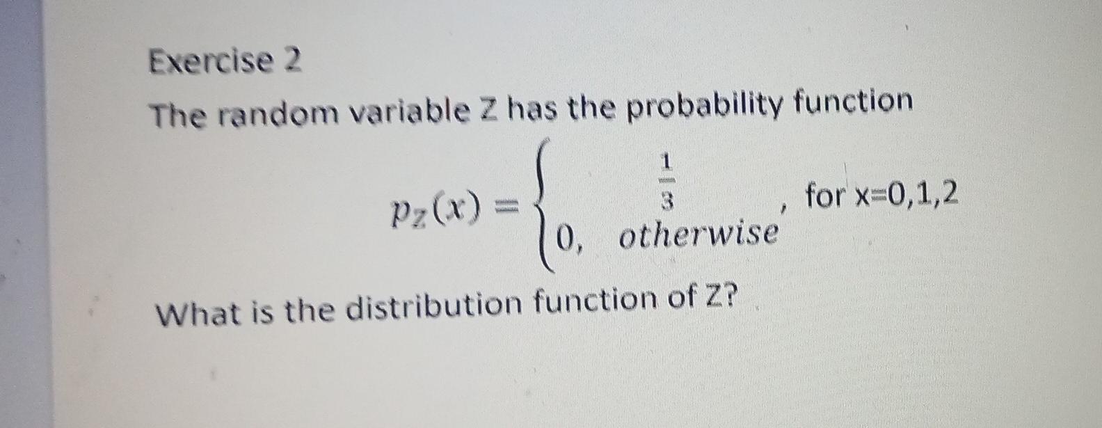 Exercise 2 The Random Variable Z Has The Probability Function 1 3 For X 0 1 2 Pz X 0 Otherwise What Is The Distribut 1