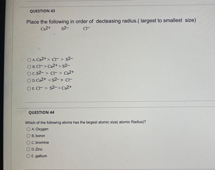 Question 43 Place The Following In Order Of Decteasing Radius Largest To Smallest Size Ca2 S2 Ci O A Ca2 C S 1