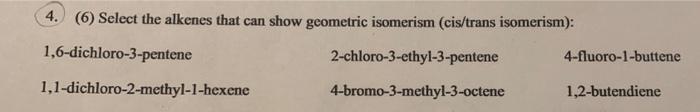 4 6 Select The Alkenes That Can Show Geometric Isomerism Cis Trans Isomerism 1 6 Dichloro 3 Pentene 2 Chloro 3 Eth 1