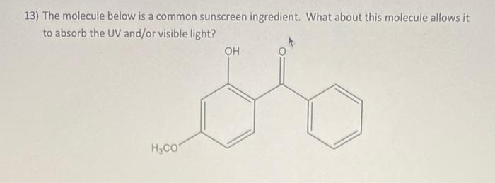13 The Molecule Below Is A Common Sunscreen Ingredient What About This Molecule Allows It To Absorb The Uv And Or Visi 1