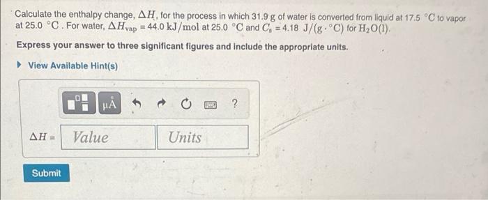 Calculate The Enthalpy Change Ah For The Process In Which 31 9 G Of Water Is Converted From Liquid At 17 5 C To Vapor 1