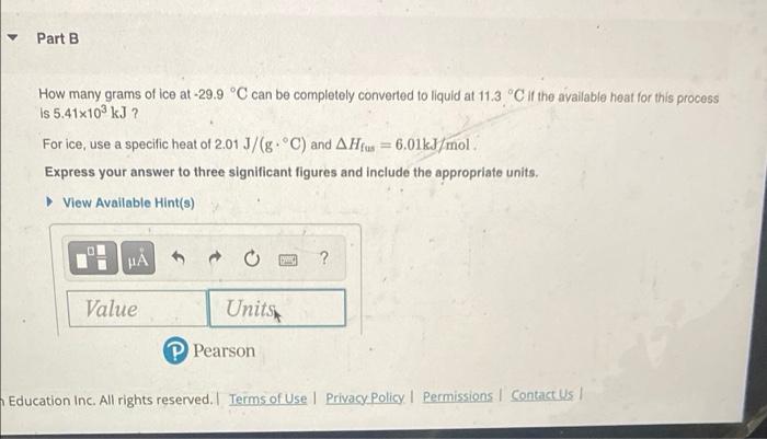 Part B How Many Grams Of Ice At 29 9 C Can Be Completely Converted To Liquid At 11 3 C If The Available Heat For This 1