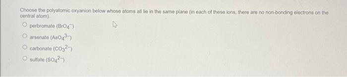 Choose The Polyatomic Oxyanion Below Whose Atoms All Lie In The Same Plane In Each Of These Ions There Are No Non Bond 1