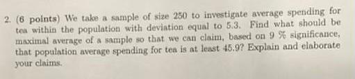 2 6 Points We Take A Sample Of Size 250 To Investigate Average Spending For Tea Within The Population With Deviation 1