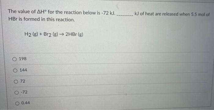 The Value Of Ah For The Reaction Below Is 72 Kj Hbr Is Formed In This Reaction H2 G Br2 G 2hbr G 198 144 O 1
