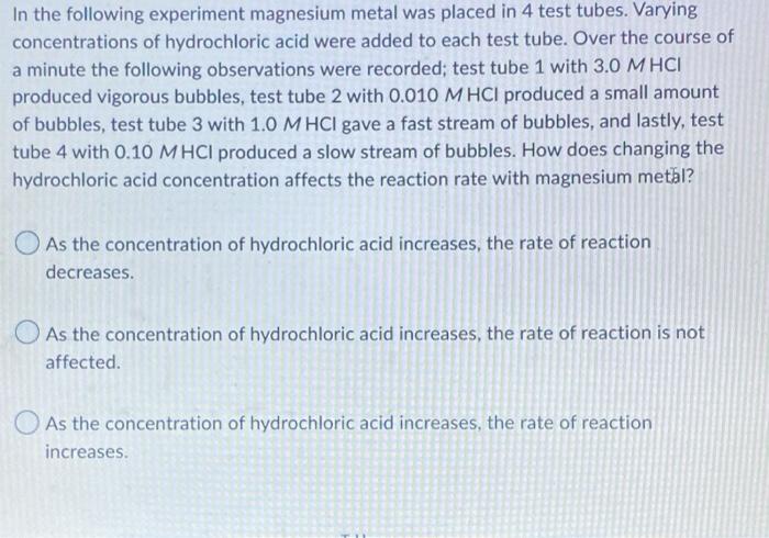 In The Following Experiment Magnesium Metal Was Placed In 4 Test Tubes Varying Concentrations Of Hydrochloric Acid Were 1