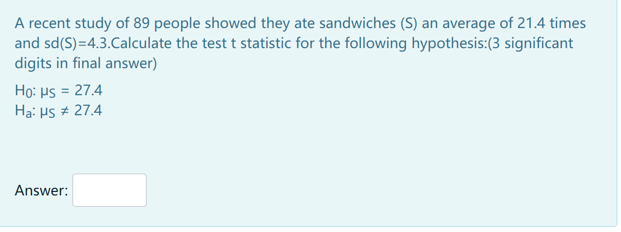 A Recent Study Of 89 People Showed They Ate Sandwiches S An Average Of 21 4 Times And Sd S 4 3 Calculate The Test T S 1