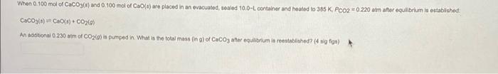 When 0 100 Mol Of Caco3 S And 0 100 Mol Of Cao S Are Placed In An Evacuated Sealed 10 0 L Container And Heated To 385 1