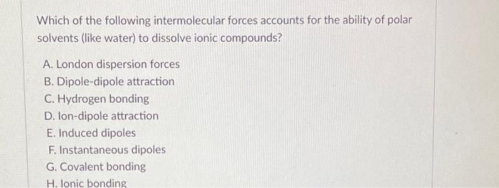 Which Of The Following Intermolecular Forces Accounts For The Ability Of Polar Solvents Like Water To Dissolve Ionic C 1