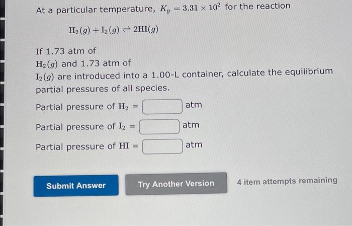 At A Particular Temperature K 3 31 102 For The Reaction H G 12 G 2hi G If 1 73 Atm Of H G And 1 73 Atm Of 1