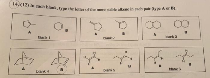 14 12 In Each Blank Type The Letter Of The More Stable Alkene In Each Pair Type A Or B A Blank 1 Blank 4 B B H A 1