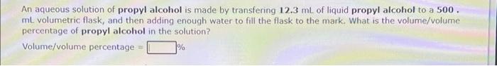 An Aqueous Solution Of Propyl Alcohol Is Made By Transfering 12 3 Ml Of Liquid Propyl Alcohol To A 500 Ml Volumetric Fl 1
