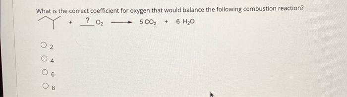 What Is The Correct Coefficient For Oxygen That Would Balance The Following Combustion Reaction Y 0 5 Co 6 H 0 1