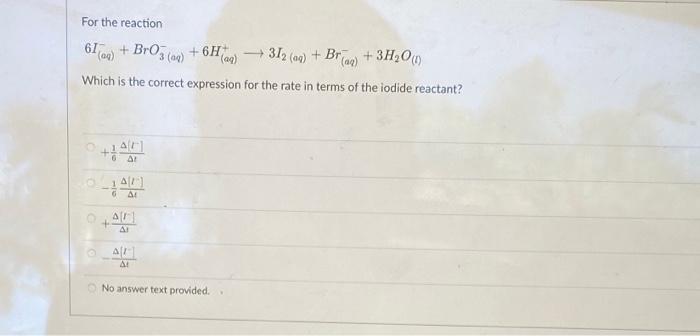 For The Reaction 61 Bro 3 Aq 6h Ag 312 Aq Br Aq 3h O 1 Which Is The Correct Expression For The Rate I 1