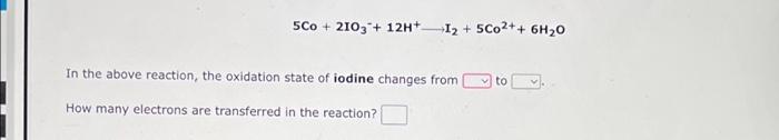 5co 2103 12h 1 5co2 6h 0 In The Above Reaction The Oxidation State Of Iodine Changes From How Many Electrons 1