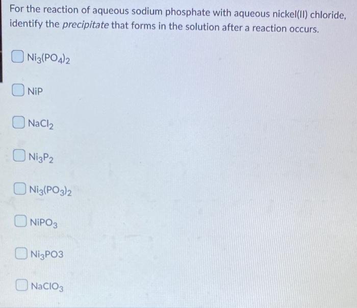 For The Reaction Of Aqueous Sodium Phosphate With Aqueous Nickel Ii Chloride Identify The Precipitate That Forms In Th 1