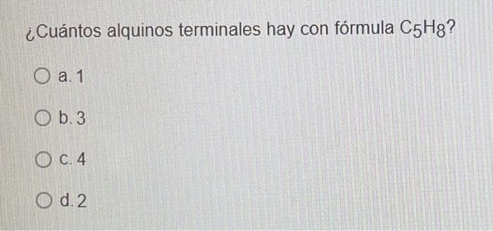 Cuantos Alquinos Terminales Hay Con Formula C5hg A 1 Ob 3 Oc 4 D 2 El Compuesto Incluido En La Siguiente Figura R 1