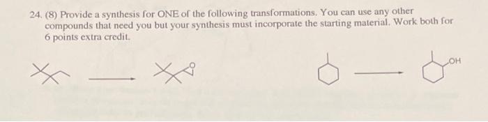 24 8 Provide A Synthesis For One Of The Following Transformations You Can Use Any Other Compounds That Need You But 1