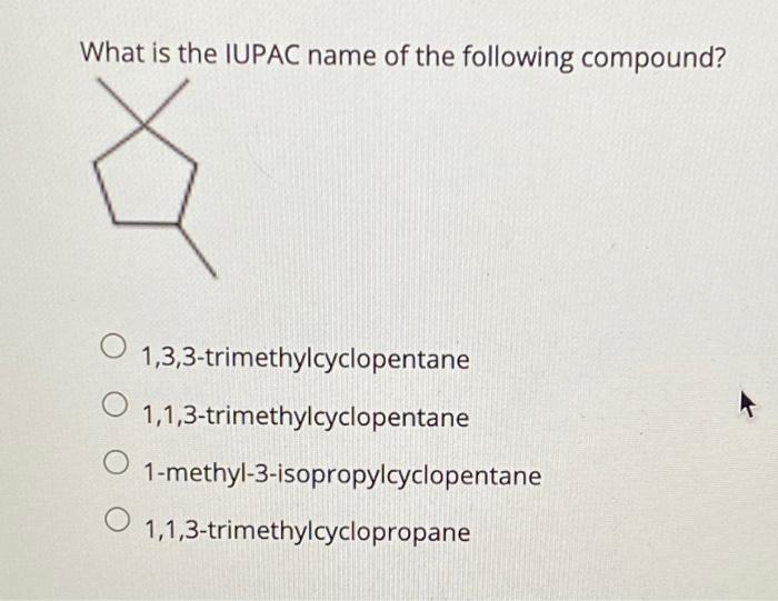 What Is The Iupac Name Of The Following Compound O O O 1 3 3 Trimethylcyclopentane 1 1 3 Trimethylcyclopentane 1 Methyl 1