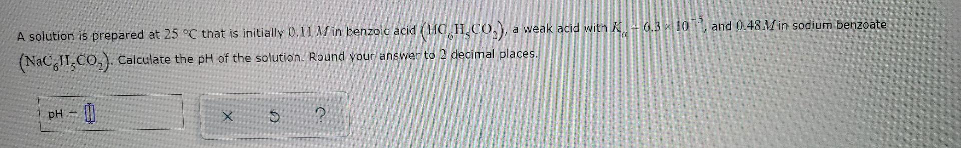 A Solution Is Prepared At 25 C That Is Initially 0 11 M In Benzoic Acid Hc Hco A Weak Acid With K 6 3 10 Nac H 1