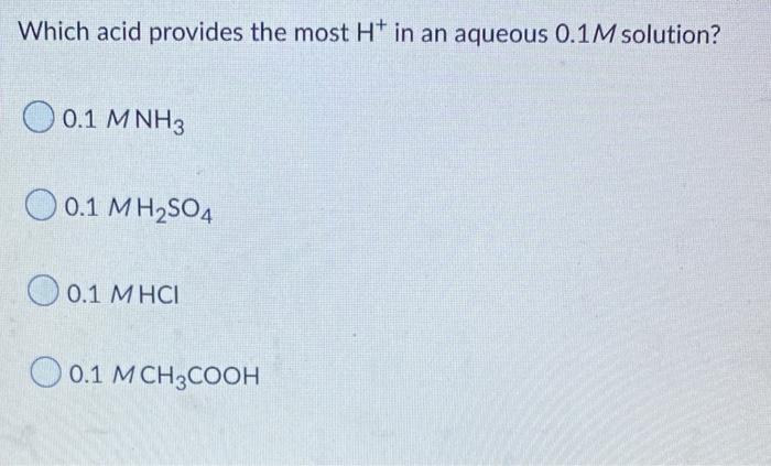 Which Acid Provides The Most H In An Aqueous 0 1m Solution 0 1 Mnh3 0 1 Mh So4 0 1 Mhci 0 1 Mch3cooh 1