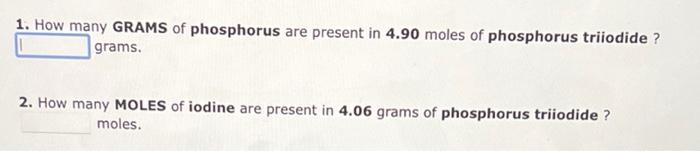 1 How Many Grams Of Phosphorus Are Present In 4 90 Moles Of Phosphorus Triiodide Grams 2 How Many Moles Of Iodine A 1