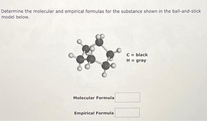 Determine The Molecular And Empirical Formulas For The Substance Shown In The Ball And Stick Model Below Molecular Form 1