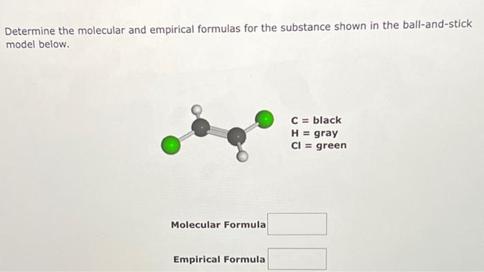 Determine The Molecular And Empirical Formulas For The Substance Shown In The Ball And Stick Model Below Molecular Form 1
