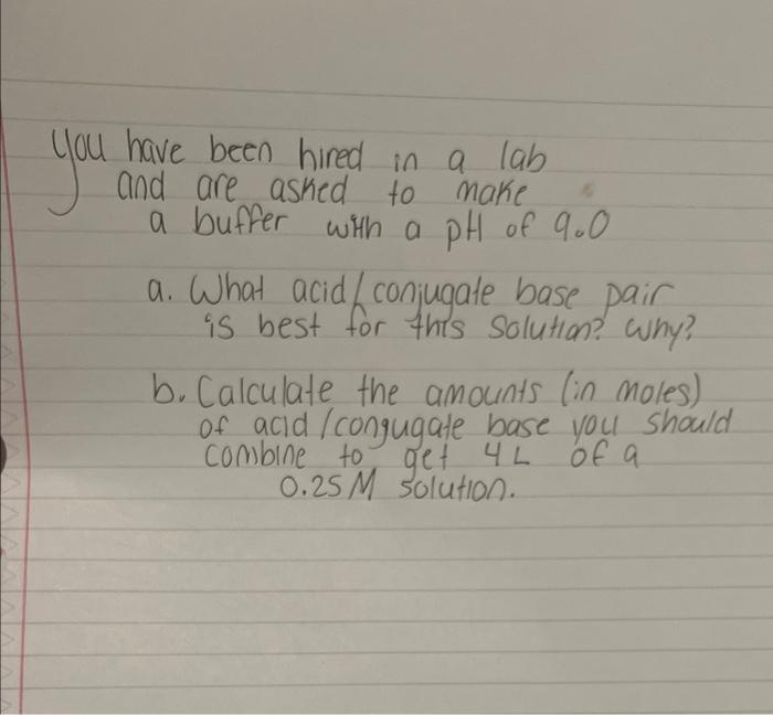 You Have Been Hired In A Lab And Are Asked To Make A Buffer With A Ph Of 9 0 A What Acid Conjugale Base Pair Is Best Fo 1