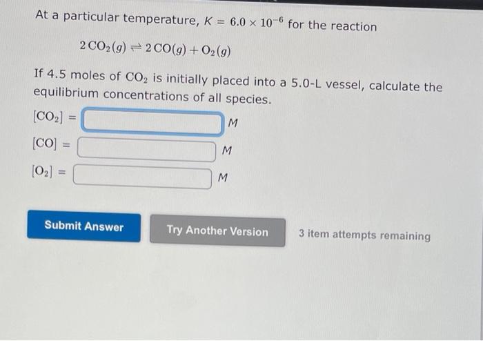 At A Particular Temperature K 6 0 X 10 6 For The Reaction 2co G 2co G O2 G If 4 5 Moles Of Co Is Initially Place 1